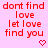 Red text on pink background with pixelated hearts, repeating 'dont find love let love find you' in three per