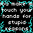 Black background with white text repeating 'you make me touch your hands for stupid reasons' surrounded by cyan pixelated border.
