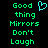 Green pixelated text 'Good thing Mirrors Don't Laugh' on black background with cyan heart symbol above first line.