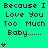 Green background with repeated text "Because I Love You Too Much Baby......" and red heart symbols in a pattern
