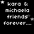 Black background with white pixelated text reading 'kara & michaela friends forever...' and small star symbols in various positions
