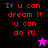 A pixelated image with red text reading "If u can dream it u can do it!" on a black background, featuring a small pink star icon.