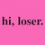 Pink background with repeated black text 'hi, loser.' in three positions; lower-right corner shows a gray square overlay.