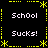 A 4-frame animated contact sheet showing a pixelated icon with yellow border elements and repeated text "School" and "Sucks!" on black background.