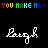 A black background displays multiple white handwritten-style text phrases beneath repeating "YOU MAKE ME:" banners in rainbow-colored pixelated letters, with a gray rectangular area at the bottom right.