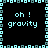 Pixelated cyan text on black background with cyan and gray border, displaying "oh ! gravity" in four identical quadrants.