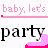 A static image displays repeated text 'baby, lets' in light gray above and below the word 'party' in bold black, with pink pixelated shapes appearing beneath some instances of 'party'.