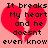 A static pixel art image with a light pink background, featuring two identical red broken hearts and black text reading "It breaks My heart and he doesnt even know".