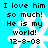 Pixelated text on cyan background with white snowflake, reading "I love him so much! He is my world! 12-8-08" in four identical