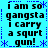 Pixelated text on cyan background with blue dotted borders and asterisks, repeating 'i am so gangsta i carry a squirt gun!' in four identical quadrants.