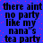 Blue background with red dots and repeated black text reading "there aint no party like my nana's tea party" in pixelated font.
