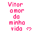 Pixelated pink text reads "Vitor amor da minha vida" with a small pink heart symbol, repeated across a white background in a
