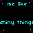 A black background with cyan text repeating 'me like' and 'shiny things' in a pattern, scattered white dots resembling stars, and a solid gray rectangle in the bottom-right corner