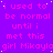 A static image with a purple background and repeated pink text reading "i used to be normal until i met this girl Mikayla" in a pixelated font.