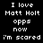 Static pixel art displays white text on black background with repeated phrases 'I love Matt Holt', 'opps now', and 'i'm scared' in two identical