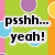 Pixelated graphic with green background, purple circle top center, blue shapes left and bottom right, orange vertical stripe right edge, black text "psssh..." above "yeah!" on white speech bubbles.