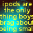 Yellow pixelated text on a blue and black background reads "ipods are the only thing boys brag about being small" in four repeated