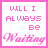 nine pink and white displays the phrase "WILL I ALWAYS BE Waiting" with varying text styles, including pixelated letters, cursive script, and a heart symbol replacing 'be' in one