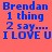 Blue pixelated text on a solid coral background reads 'Brendan 1 thing 2 say.... I LOVE U' with slight variations between