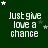 Dark green background with white pixelated text reading "Just give love a chance" and scattered white stars, some of which move across frames.