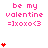 Pink text reads 'be my valentine =]xoxo<3' with red heart symbols appearing in varying quantities across the