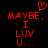 Red pixelated text on black background with heart symbol above, displaying 'MAYBE. I LUV U...' in two identical side-by-side arrangements.