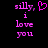 Pixelated pink text on black background reads 'silly, i love you' with a heart symbol replacing the comma in the first frame.