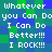 Pixelated text repeats 'Whatever you Can Do I Can Do Better!!! I ROCK!!!' across a blue-green background with no visible animation changes
