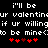 Pixelated text reads 'i'll be ur valentine if ur willing to be mine<3' with red heart symbols below, displayed in two identical side-by-side on a black background