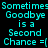 Cyan pixelated text on black background repeats 'Sometimes Goodbye is a Second Chance =(' in two vertical