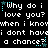 Pixelated text repeats 'Why do i love you? when i know i dont have a chance?' with cyan stars on black background.