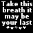Black background with white pixelated text reading 'Take this breath it may be your last' and four plus signs below, two of which are grayed out.