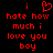 Red pixelated text on black background reads 'i [heart symbol] hate how much i love you boy' with identical repeated text below.