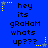 Blue background with yellow and gray star-shaped pixel decorations surrounding repeated text reading 'hey its graHam whats up???'.
