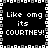 Black background with white pixelated text reading "Like omg its COURTNEY!" in four identical quadrants, bordered by a repeating pattern of gray and white squares.