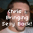 A pixelated image of a person with short dark hair wearing a white shirt, with overlaid text reading "Chris is Bringing Sexy Back!" in a blocky font.