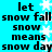 A static image with cyan background displaying repeated text "let snow fall snow means snow day" and white snowflake graphics.