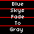 Pixelated text displays 'Blue Skys Fade To Gray' in white on black background with red horizontal lines, repeating across three