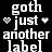 Black background with white pixelated text reading 'goth just another label' flanked by two heart symbols.