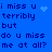 Blue background with dark blue text reading "i miss u terribly but do u miss me at all?" and animated heart or star symbols.