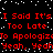 Red pixelated text repeats 'I Said It's Too Late To Apologize Yeah' on a black background with scattered white dots.