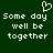 Dark green background with white pixelated text reading 'Some day we'll be together' and a small heart symbol above the text.