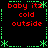 Pixelated red text 'baby itz cold outside' repeated in four quadrants with green decorative borders on black background.