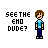 Pixel art character with brown hair and blue shirt appears in multiple , each displaying different text phrases like "SEE THE END DUDE?" and "PRETTY HOTT FOR A PIXEL."
