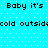 Pixelated text repeats 'Baby it's cold outside' on a cyan background with white dots, arranged in two of four identical segments