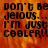 Pixelated text on a fiery orange-red background with black lettering reading "DON'T BE JELOUS... I'M JUST COOLER!!" in three lines.