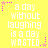 Yellow background with white pixelated text reading "a day without laughing is a day wasted" and pink star-shaped decorations.
