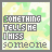 Pixelated text reads "SOMETHING TELLS ME I MISS SOMEONE" over a light green and white camouflage background with subtle cloud shapes.