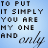 A 48x48 pixel animated buddy icon displaying a text-based animation with two frames showing the phrase "TO PUT IT SIMPLY YOU ARE MY ONE AND" followed by "only" in cursive, where the word "only" changes from black to blue between frames against a light blue background.