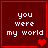 Dark red background with white pixelated text "you were my world" and red heart symbols in four